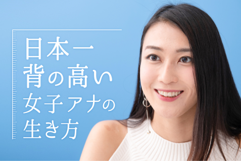 「アナウンサー」と「広報」、二足のわらじ。日本一背の高い女子アナの生き方