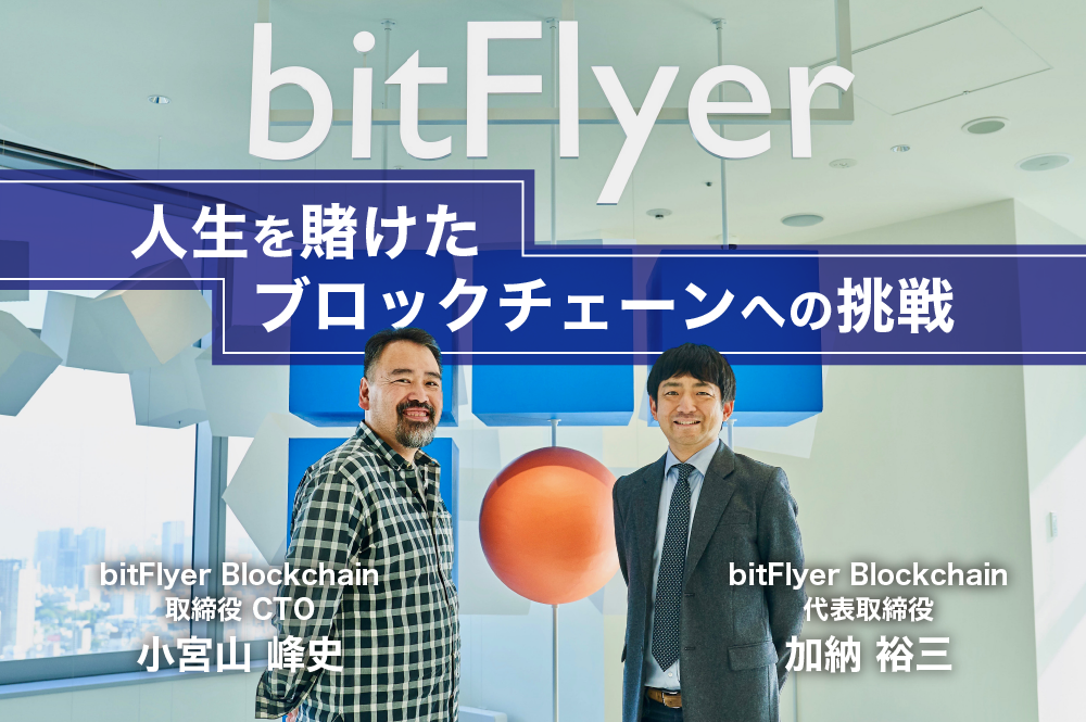 ブロックチェーンの可能性に魅せられたbitFlyer。彼らの人生を賭けた大いなる挑戦