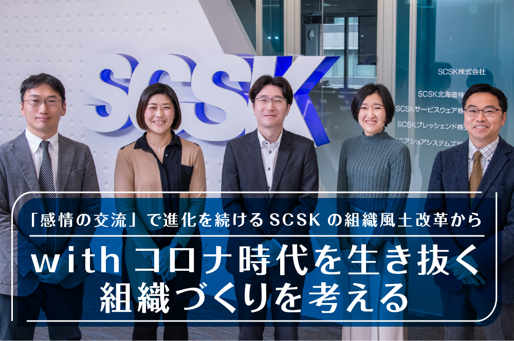 「感情の交流」で進化を続けるSCSKの組織風土改革から withコロナ時代を生き抜く組織づくりを考える