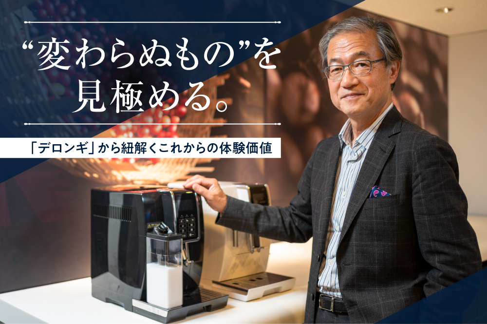 変化の時代こそ“変わらぬもの“を見極める。欧州ブランド「デロンギ」から紐解くこれからの体験価値