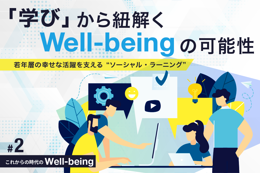 若年層の幸せな活躍を支える“ソーシャル・ラーニング” とは？「学び」から紐解くWell-beingの可能性