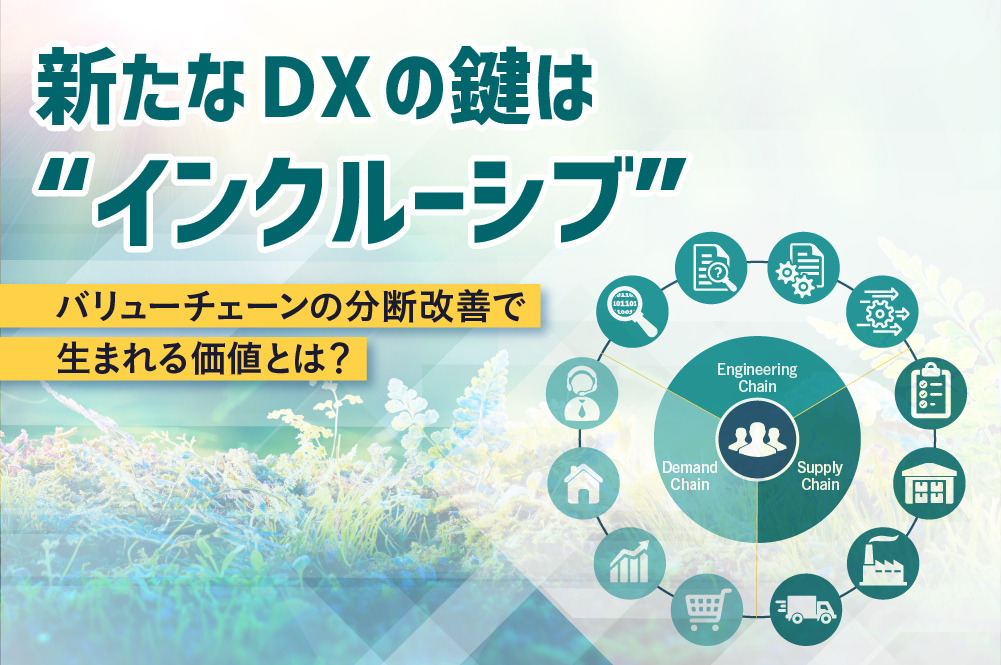 新たなDXの鍵は“インクルーシブ”。バリューチェーンの分断改善で生まれる価値とは？