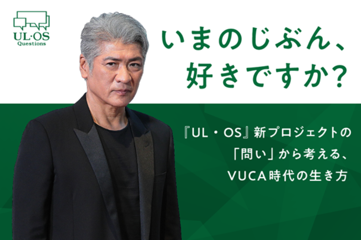 いまのじぶん、好きですか？『UL･OS』新プロジェクトの「問い」から考える、VUCA時代の生き方