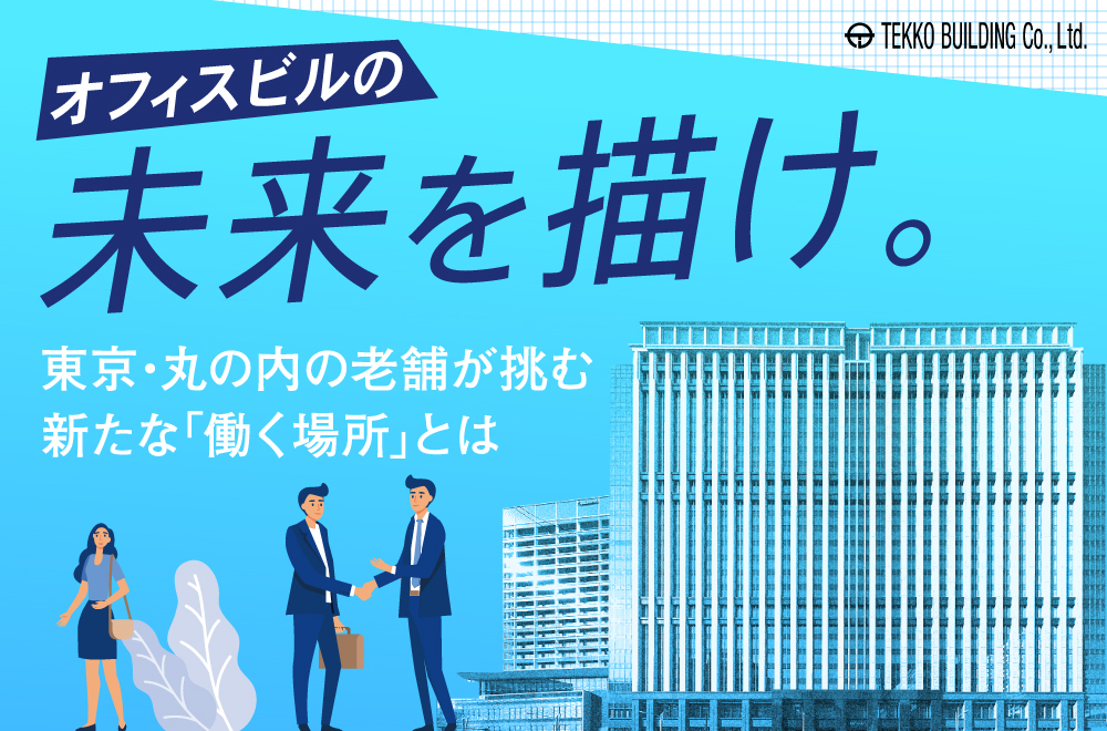 オフィスビルの未来を描け。東京・丸の内の老舗が挑む新たな「働く場所」とは