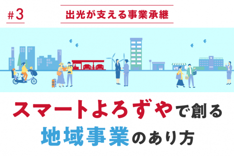 出光が支える事業承継。スマートよろずやで創る地域事業のあり方